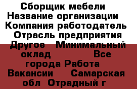 Сборщик мебели › Название организации ­ Компания-работодатель › Отрасль предприятия ­ Другое › Минимальный оклад ­ 23 000 - Все города Работа » Вакансии   . Самарская обл.,Отрадный г.